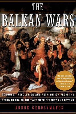 The Balkan wars : conquest, revolution, and retribution from the Ottoman era to the twentieth century and beyond