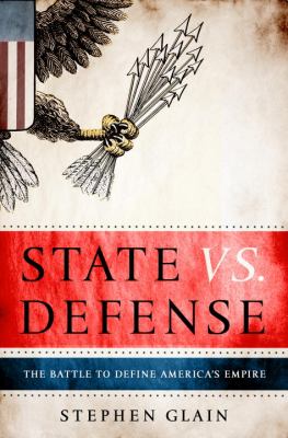 State vs. Defense : the battle to define America's empire