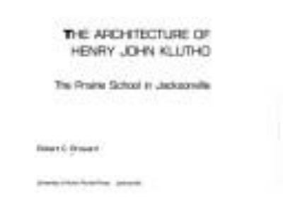 The architecture of Henry John Klutho : the Prairie School in Jacksonville