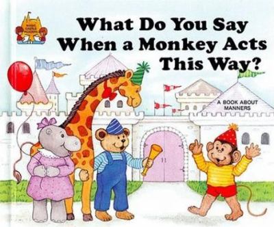 What do you say when a monkey acts this way?: a book about manners