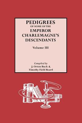 Pedigrees of some of the Emperor Charlemagne's descendants. Volume III