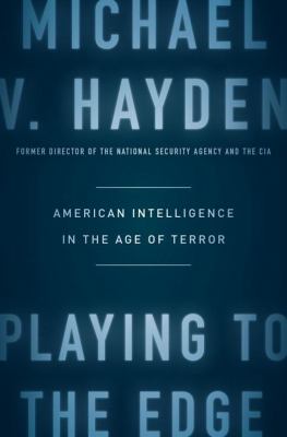 Playing to the edge : American intelligence in the age of terror