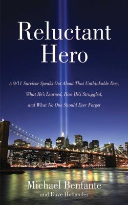 Reluctant hero : a 9/11 survivor speaks out about that unthinkable day, what he's learned, how he's struggled, and what no one should ever forget