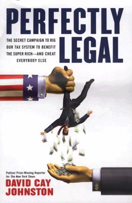 Perfectly legal : the covert campaign to rig our tax system to benefit the super rich-- and cheat everybody else