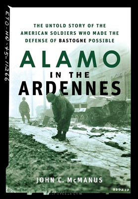 Alamo in the Ardennes : the untold story of the American soldiers who made the defense of Bastogne possible
