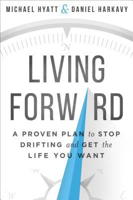 Living forward : a proven plan to stop drifting and get the life you want