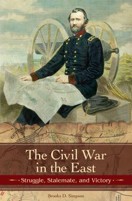 The Civil War in the East : struggle, stalemate, and victory