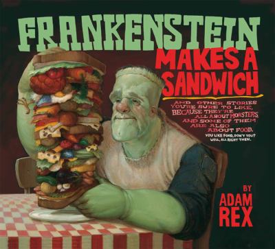 Frankenstein makes a sandwich : and other stories you're sure to like, because they're all about monsters, and some of them are also about food...