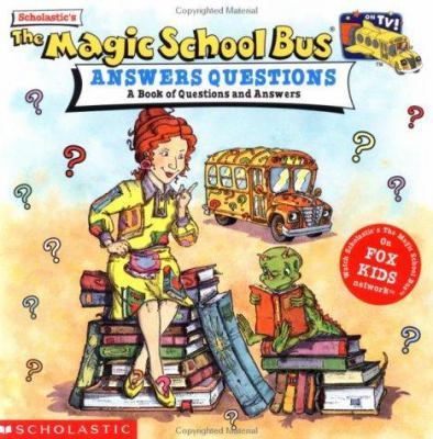 Scholastic's The Magic School Bus answers questions : a book of questions and answers