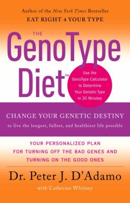 The genotype diet : [change your genetic destiny to live the longest, fullest, and healthiest life possible]