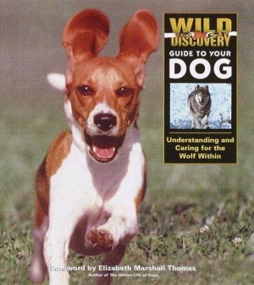 Wild discovery guide to your dog : understanding and caring for the wolf within