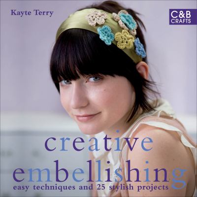 Creative embellishing : easy techniques and 25 great projects