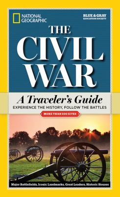 The Civil War : a traveler's guide : experience the history, follow the battles
