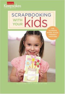 Scrapbooking with your kids : the ultimate guide to kid-friendly crafting