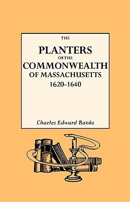 The planters of the commonwealth : a study of the emigrants and emigration in colonial times: to which are added lists of passengers to Boston and to the Bay Colony, the ships which brought them, their English homes, and the places of their settlement in Massachusetts, 1620-1640