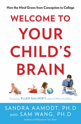 Welcome to your child's brain : how the mind grows from conception to college