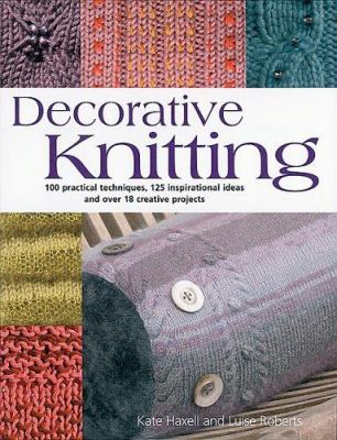 Decorative knitting : 100 practical techniques, 200 inspirational ideas and 18 creative projects