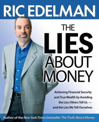 The lies about money : achieving financial security and true wealth by avoiding the lies others tell us-- and the lies we tell ourselves