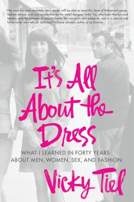 It's all about the dress : what I learned in forty years about men, women, sex and fashion