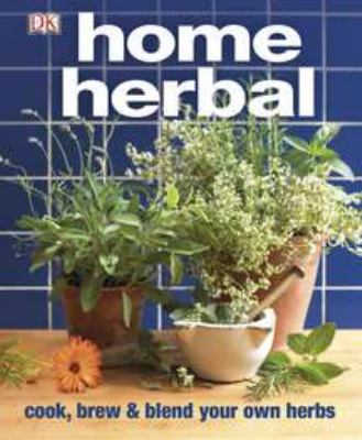 Home herbal : cook, brew & blend your own herbs