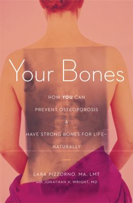 Your bones : how you can prevent osteoporosis & have strong bones for life-- naturally