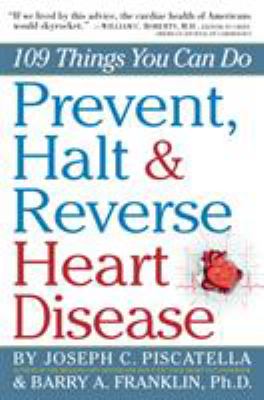 Prevent, halt & reverse heart disease : 109 things you can do