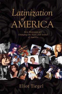 Latinization of America : how Hispanics are changing the nation's sights and sounds