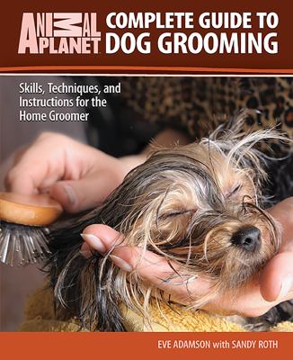 Complete guide to dog grooming : skills, techniques, and instructions for the home groomer