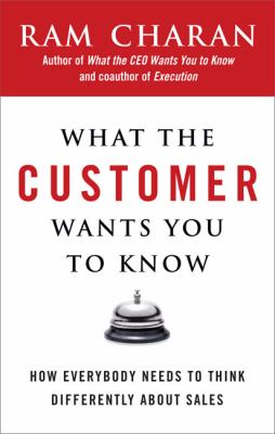 What the customer wants you to know : how everybody needs to think differently about sales