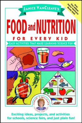 Janice VanCleave's food and nutrition for every kid : easy activities that make learning science fun.