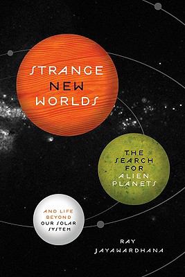 Strange new worlds : the search for alien planets and life beyond our solar system