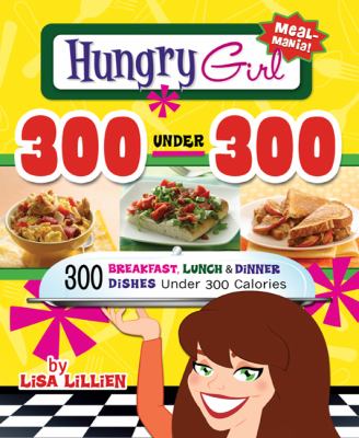 Hungry girl 300 under 300 : 300 breakfast, lunch & dinner dishes under 300 calories