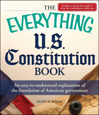 The everything U.S. Constitution book : an easy-to-understand explanation of the foundation of American government