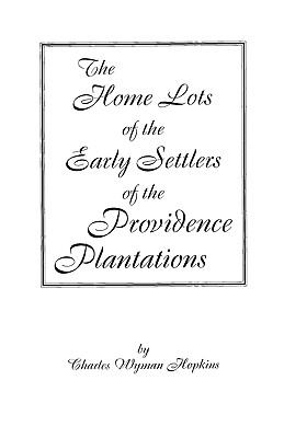 The home lots of the early settlers of the Providence Plantations : with notes and plats