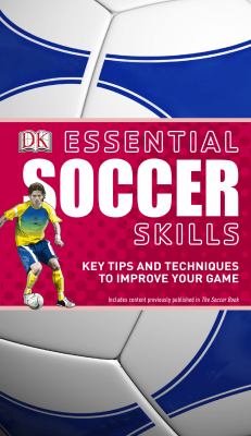 Essential soccer skills : key tips and techniques to improve your game.