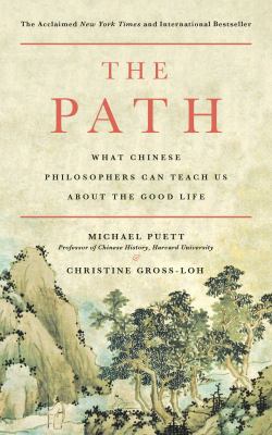 The path : what Chinese philosophers can teach us about the good life