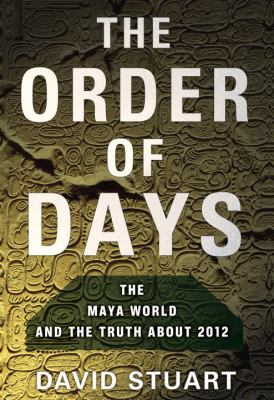 The order of days : the Maya world and the truth about 2012