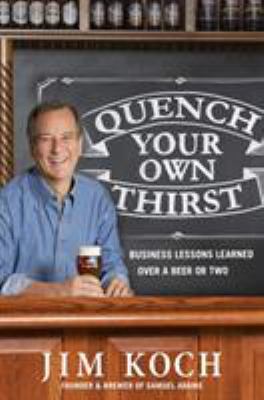 Quench your own thirst : business lessons learned over a beer or two