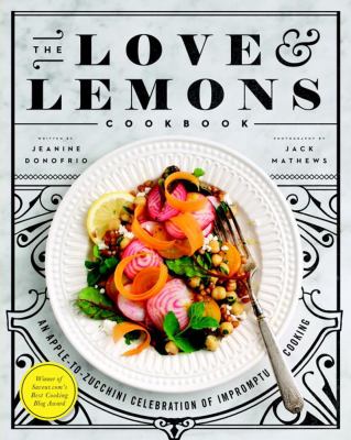 The love & lemons cookbook : an apple-to-zucchini celebration of impromptu cooking