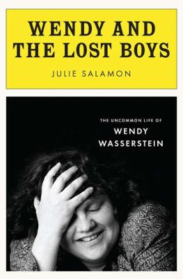 Wendy and the lost boys : the uncommon life of Wendy Wasserstein