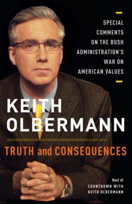 Truth and consequences : special comments on the Bush administration's war on American values