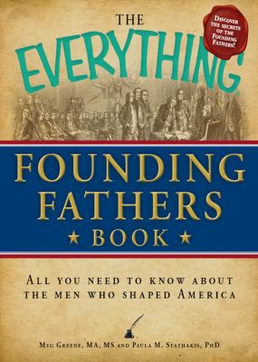 The everything Founding Fathers book : all you need to know about the men who shaped America