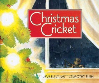 Christmas cricket : by Eve Bunting ; illustrated by Timothy Bush.