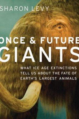 Once & future giants : what Ice Age extinctions tell us about the fate of earth's largest animals