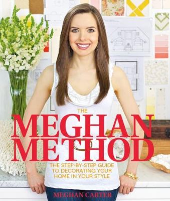 The Meghan method : the step-by-step guide to decorating your home in your style