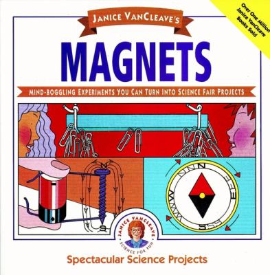Janice VanCleave's magnets : mind-boggling experiments you can turn into science fair projects.