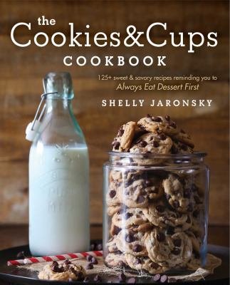 The cookies & cups cookbook : 125+ sweet & savory recipes reminding you to always eat dessert first