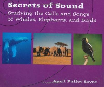 Secrets of sound : studying the calls and songs of whales, elephants, and birds