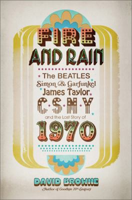 Fire and rain : the Beatles, Simon & Garfunkel, James Taylor, CSNY, and the lost story of 1970