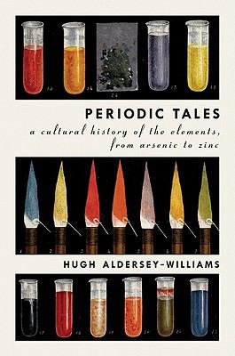 Periodic tales : a cultural history of the elements, from arsenic to zinc